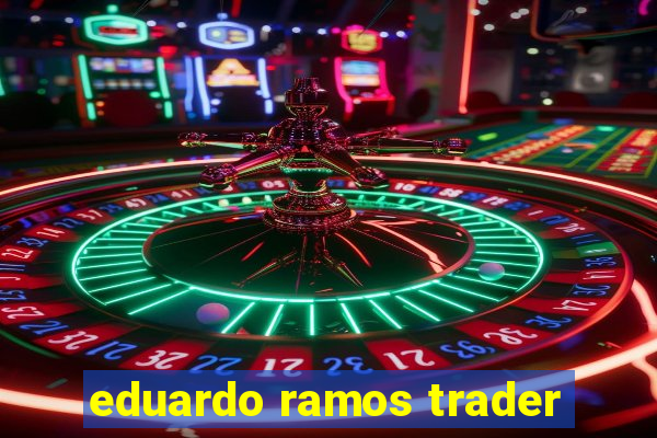 eduardo ramos trader